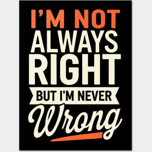 I'm Not Always Right But I'm Never Wrong Funny Sarcasm Joke Posters and Art